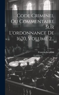 Couverture_Code Criminel Ou Commentaire Sur L'ordonnance De 1670, Volume 2...