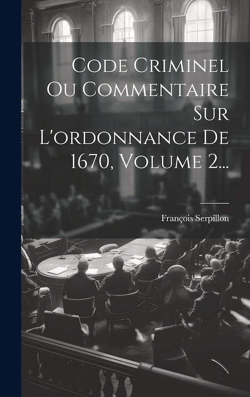 Couverture_Code Criminel Ou Commentaire Sur L'ordonnance De 1670, Volume 2...