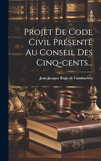 Couverture_Projet De Code Civil Présenté Au Conseil Des Cinq-cents...