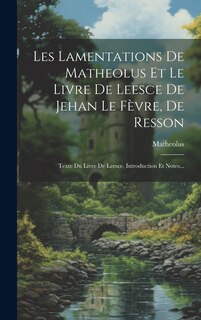 Front cover_Les Lamentations De Matheolus Et Le Livre De Leesce De Jehan Le Fèvre, De Resson