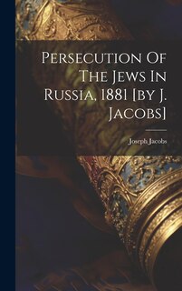 Couverture_Persecution Of The Jews In Russia, 1881 [by J. Jacobs]