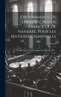 Front cover_Ordonnance De Louis Xiv, Roi De France Et De Navarre, Pour Les Matieres Criminelles