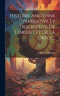 Couverture_Histoire Ancienne Narrative Et Descriptive De L'orient Et De La Grèce...