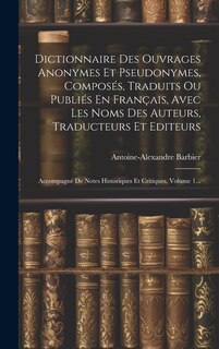 Front cover_Dictionnaire Des Ouvrages Anonymes Et Pseudonymes, Composés, Traduits Ou Publiés En Français, Avec Les Noms Des Auteurs, Traducteurs Et Editeurs