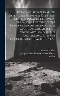 Front cover_Dictionnaire Infernal, Ou Répertoire Universel Des Etres, Des Personnages, Des Livres, Des Faits Et Des Choses Qui Tiennent Aux Apparitions, À La Magie, Au Commerce De L'enfer, Aux Démons, Aux Sorciers, Aux Sciences Occultes, Aux Grimoires, À La...