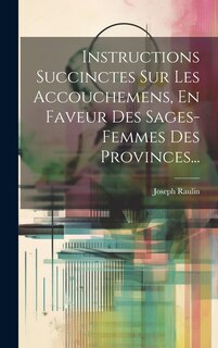 Front cover_Instructions Succinctes Sur Les Accouchemens, En Faveur Des Sages-femmes Des Provinces...
