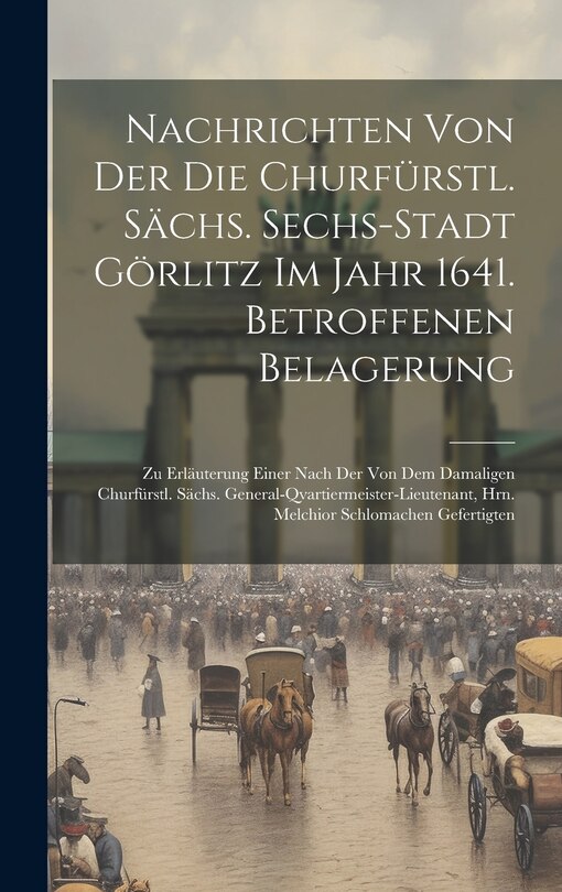 Front cover_Nachrichten Von Der Die Churfürstl. Sächs. Sechs-stadt Görlitz Im Jahr 1641. Betroffenen Belagerung