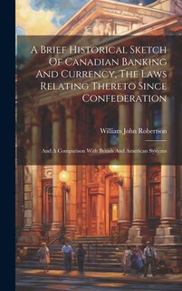 Couverture_A Brief Historical Sketch Of Canadian Banking And Currency, The Laws Relating Thereto Since Confederation