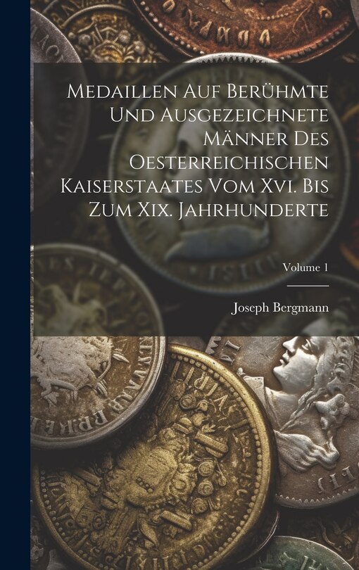Front cover_Medaillen Auf Berühmte Und Ausgezeichnete Männer Des Oesterreichischen Kaiserstaates Vom Xvi. Bis Zum Xix. Jahrhunderte; Volume 1
