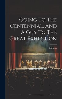 Front cover_Going To The Centennial, And A Guy To The Great Exhibition