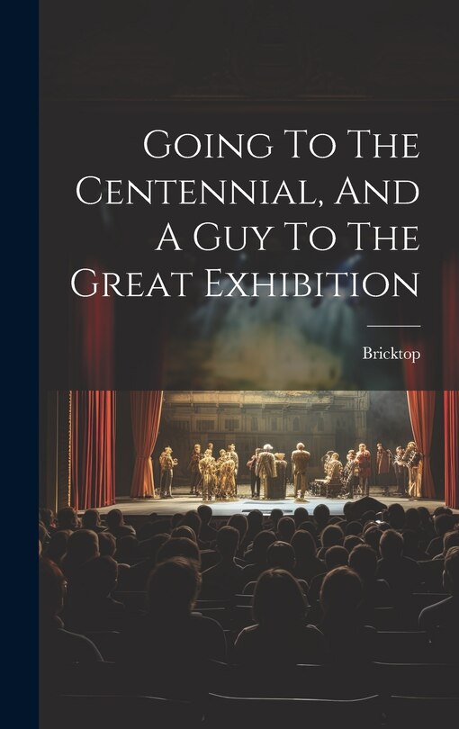 Front cover_Going To The Centennial, And A Guy To The Great Exhibition