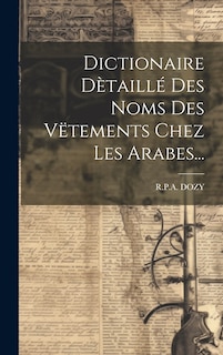 Front cover_Dictionaire Dètaillé Des Noms Des Vëtements Chez Les Arabes...