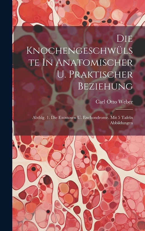 Front cover_Die Knochengeschwülste In Anatomischer U. Praktischer Beziehung