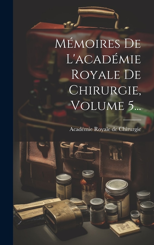 Front cover_M&eacute;moires De L'acad&eacute;mie Royale De Chirurgie, Volume 5...