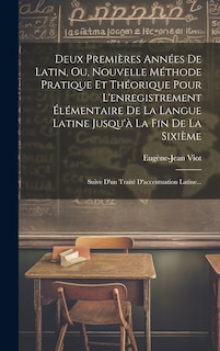 Front cover_Deux Premières Années De Latin, Ou, Nouvelle Méthode Pratique Et Théorique Pour L'enregistrement Élémentaire De La Langue Latine Jusqu'à La Fin De La Sixième