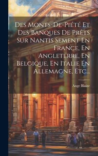 Front cover_Des Monts-de-piété Et Des Banques De Prêts Sur Nantis Sement En France, En Angleterre, En Belgique, En Italie En Allemagne, Etc...
