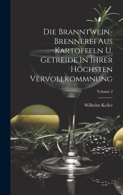 Front cover_Die Branntwein-brennerei Aus Kartoffeln U. Getreide In Ihrer Höchsten Vervollkommnung; Volume 2