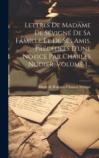 Front cover_Lettres De Madame De Sévigné De Sa Famille Et De Ses Amis, Précédées D'une Notice Par Charles Nodier, Volume 1...