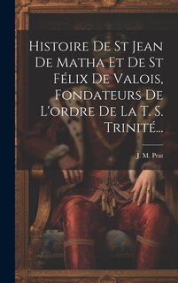 Front cover_Histoire De St Jean De Matha Et De St Félix De Valois, Fondateurs De L'ordre De La T. S. Trinité...
