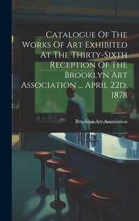 Couverture_Catalogue Of The Works Of Art Exhibited At The Thirty-sixth Reception Of The Brooklyn Art Association ... April 22d, 1878