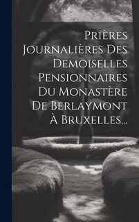 Couverture_Prières Journalières Des Demoiselles Pensionnaires Du Monastère De Berlaymont À Bruxelles...