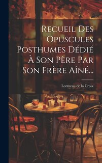 Front cover_Recueil Des Opuscules Posthumes Dédié À Son Père Par Son Frère Aîné...