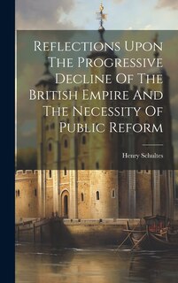 Front cover_Reflections Upon The Progressive Decline Of The British Empire And The Necessity Of Public Reform