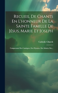 Front cover_Recueil De Chants En L'honneur De La Sainte Famille De Jésus, Marie Et Joseph