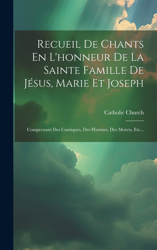 Front cover_Recueil De Chants En L'honneur De La Sainte Famille De Jésus, Marie Et Joseph