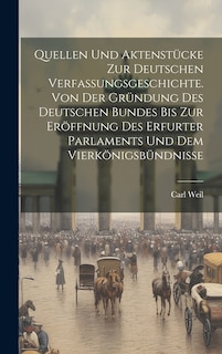 Front cover_Quellen und Aktenstücke zur deutschen Verfassungsgeschichte. Von der Gründung des deutschen Bundes bis zur Eröffnung des Erfurter Parlaments und dem Vierkönigsbündnisse