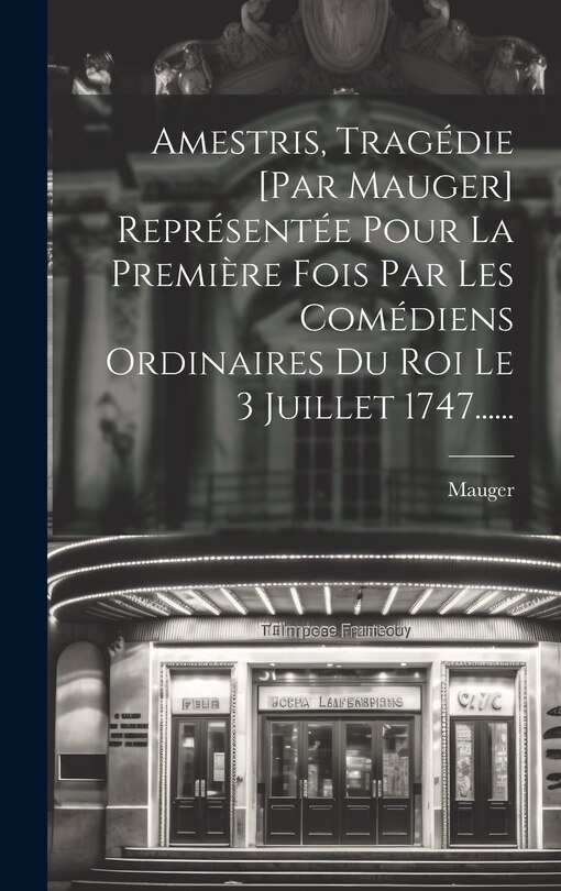 Couverture_Amestris, Tragédie [par Mauger] Représentée Pour La Première Fois Par Les Comédiens Ordinaires Du Roi Le 3 Juillet 1747......