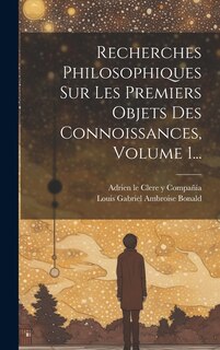 Front cover_Recherches Philosophiques Sur Les Premiers Objets Des Connoissances, Volume 1...