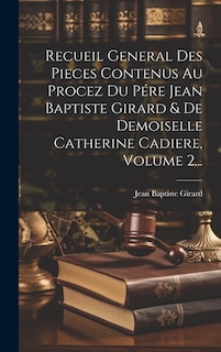 Recueil General Des Pieces Contenus Au Procez Du Pére Jean Baptiste Girard & De Demoiselle Catherine Cadiere, Volume 2...