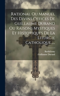 Front cover_Rational Ou Manuel Des Divins Offices De Guillaume Durand Ou Raisons Mystiques Et Historiques De La Liturgie Catholique......