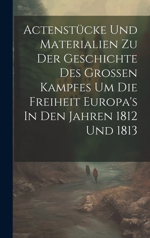 Couverture_Actenstücke Und Materialien Zu Der Geschichte Des Großen Kampfes Um Die Freiheit Europa's In Den Jahren 1812 Und 1813