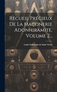 Front cover_Recueil Pr&eacute;cieux De La Ma&ccedil;onerie Adonhiramite, Volume 2...
