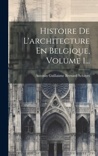 Couverture_Histoire De L'architecture En Belgique, Volume 1...