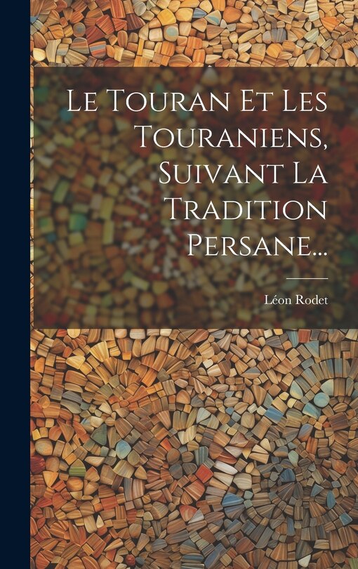 Front cover_Le Touran Et Les Touraniens, Suivant La Tradition Persane...