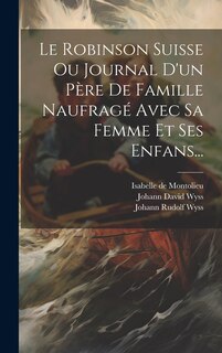 Couverture_Le Robinson Suisse Ou Journal D'un Père De Famille Naufragé Avec Sa Femme Et Ses Enfans...