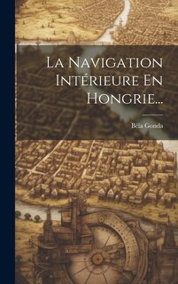Couverture_La Navigation Int&eacute;rieure En Hongrie...