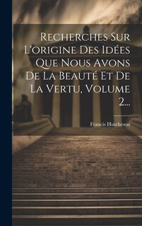 Front cover_Recherches Sur L'origine Des Idées Que Nous Avons De La Beauté Et De La Vertu, Volume 2...