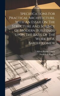 Front cover_Specifications For Practical Architecture. With An Essay On The Structure And Science Of Modern Buildings. Upon The Basis Of The Work By A. Bartholomew