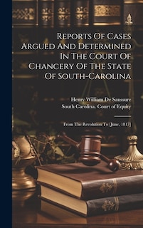 Reports Of Cases Argued And Determined In The Court Of Chancery Of The State Of South-carolina: From The Revolution To [june, 1817]