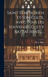 Front cover_Saint Symphorien Et Son Culte, Avec Tous Les Souvenirs Qui S'y Rattachent......