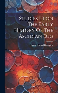 Couverture_Studies Upon The Early History Of The Ascidian Egg