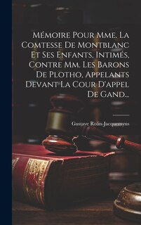Couverture_Mémoire Pour Mme. La Comtesse De Montblanc Et Ses Enfants, Intimés, Contre Mm. Les Barons De Plotho, Appelants Devant La Cour D'appel De Gand...