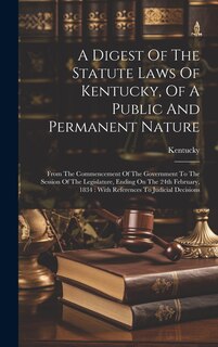 Front cover_A Digest Of The Statute Laws Of Kentucky, Of A Public And Permanent Nature