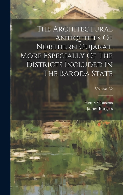 Couverture_The Architectural Antiquities Of Northern Gujarat, More Especially Of The Districts Included In The Baroda State; Volume 32