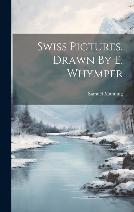 Front cover_Swiss Pictures, Drawn By E. Whymper