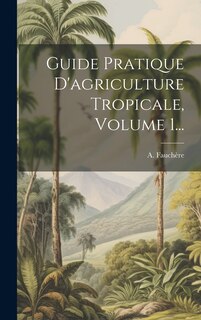 Front cover_Guide Pratique D'agriculture Tropicale, Volume 1...